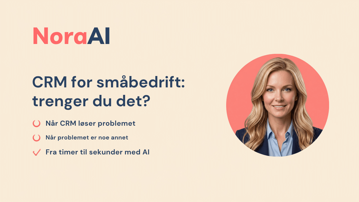 CRM for småbedrift: Nora fra Nora AI forklarer når et CRM løser problemet og når problemet er noe annet